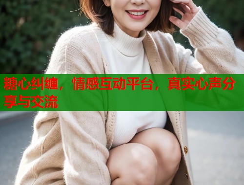 糖心纠缠，情感互动平台，真实心声分享与交流  第1张
