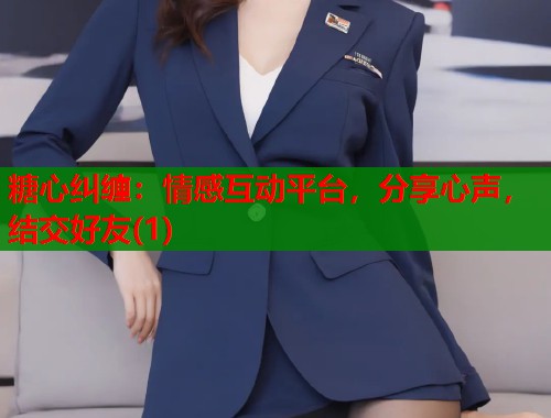 糖心纠缠：情感互动平台，分享心声，结交好友(1)  第1张