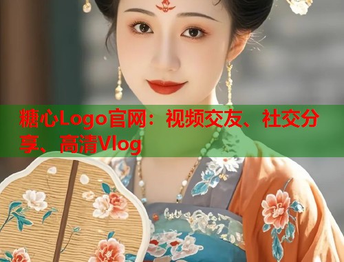 糖心Logo官网：视频交友、社交分享、高清Vlog  第1张