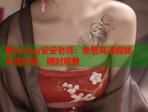 糖心vlog安安老师：免费高清视频，丰富内容，随时观看  第1张