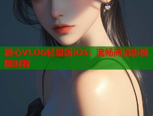 糖心VLOG轻量版iOS：流畅高清影视随时看  第1张