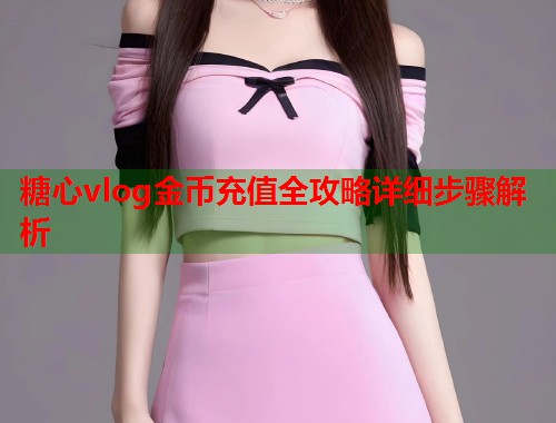 糖心vlog金币充值全攻略详细步骤解析  第1张